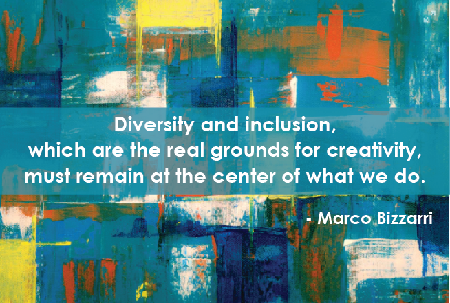 “Diversity and inclusion, which are the real grounds for creativity, must remain at the center of what we do. - Marco Bizzarri
