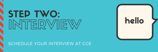 Step Two: Interview. Schedule your interview at CCE