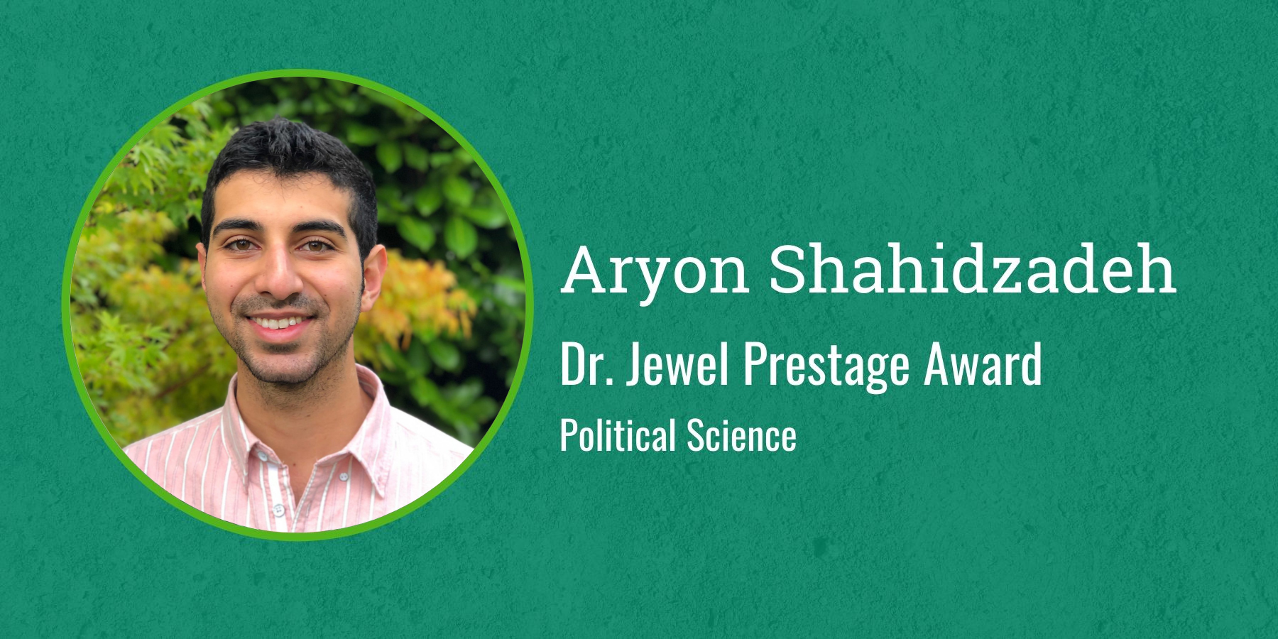 Photo of Aryon Shahidzadeh and text Dr. Jewel Prestage Award, Political Science