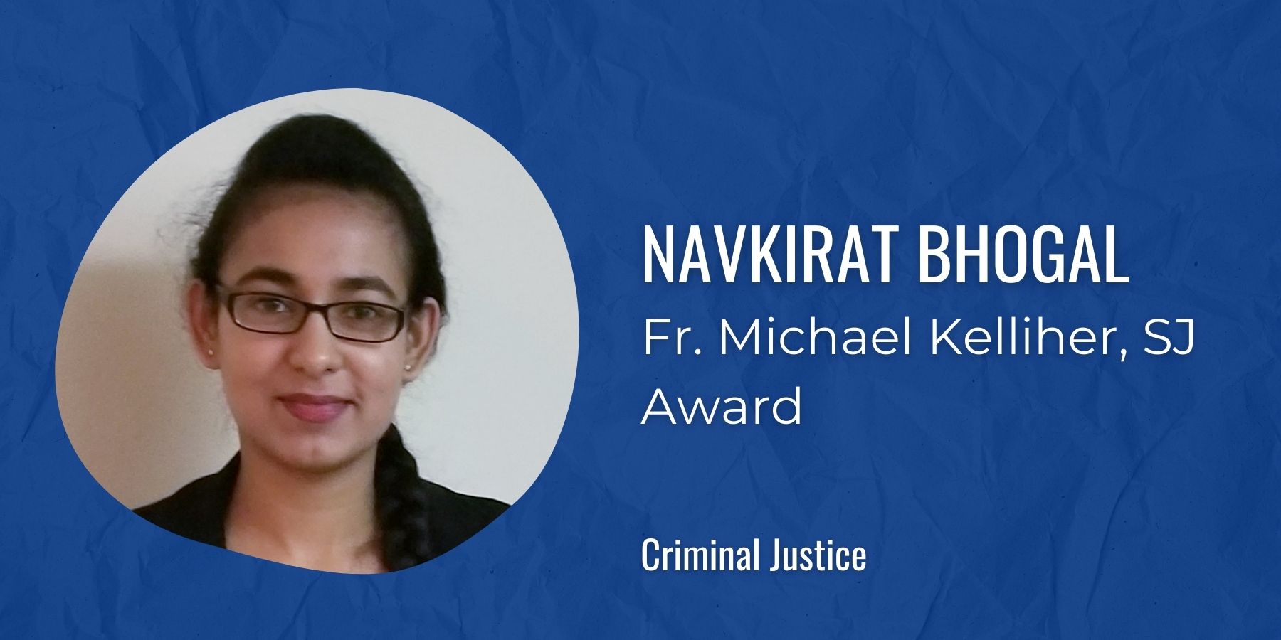 Image of Navkirat Bhogal with text: Fr. Michael Kelliher, SJ Award, Criminal Justice
