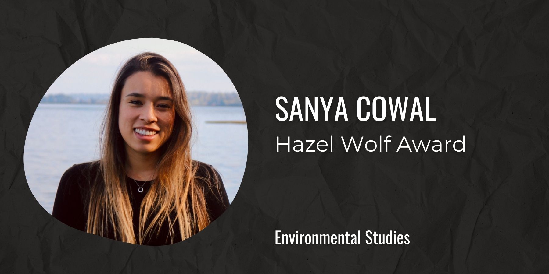 Image of Sanya Cowal with text: Hazel Wolf Award, Environmental Studies

