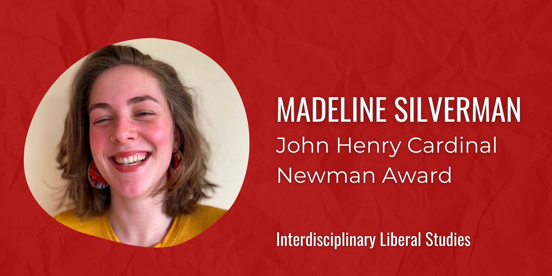 Image: Madeline Silverman Text: John Henry Cardinal Newman Award, Interdisciplinary Liberal Studies