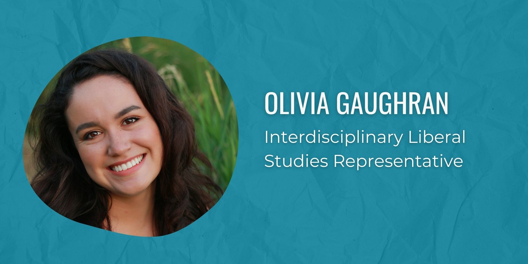 Photo of Olivia Gaughran and text Interdisciplinary Liberal Studies Representative