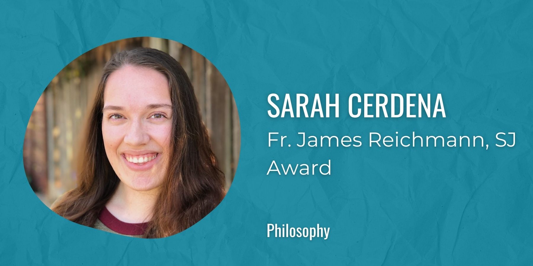 Image of Sarah Cerdena with text: Fr. James Reichmann, SJ Award, Philosophy
