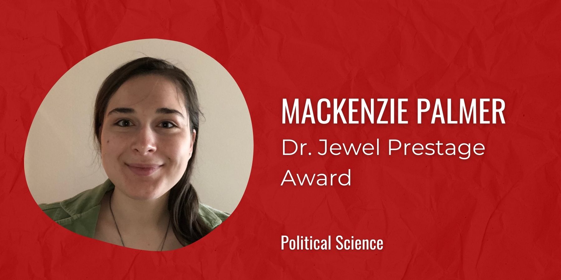 Image of MacKenzie Palmer with text: Dr. Jewel Prestage Award, Political Science
