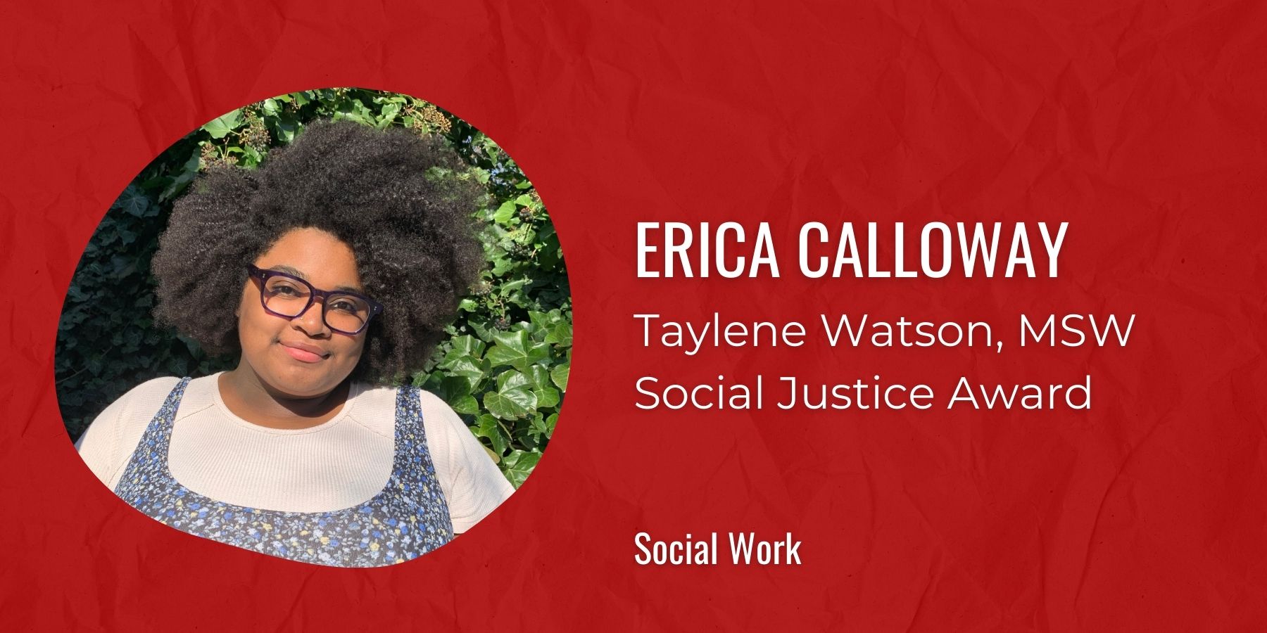 Image of Erica Calloway with text, Taylene Watson, MSW Social Justice Award
