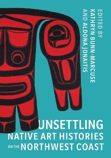 Unsettling Native Art Histories on the Northwest Coast Book Cover