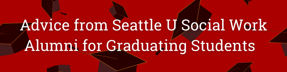Advice from Seattle U Social Work Alumni for Graduating Students