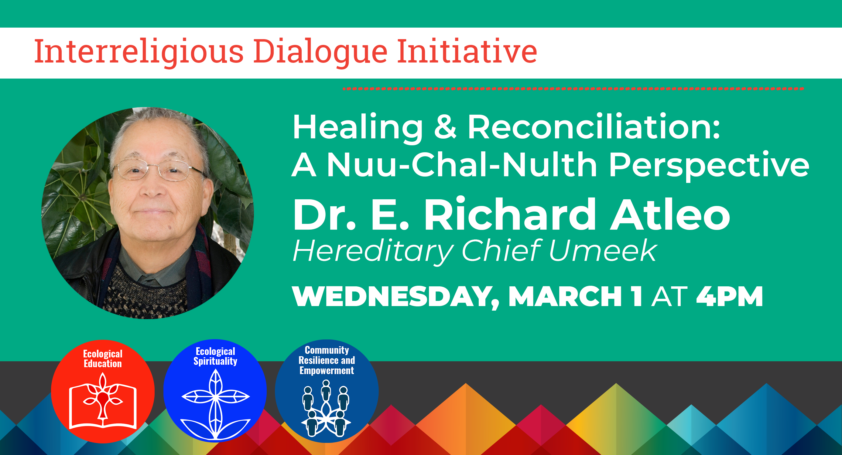 Flyer of event with green background. Photography of Dr. Atleo on the left. On the right with white letters: Healing and Reconciliation: A Nuu-Chal-Nulth Perspective. Dr. E. Richard Atleo, Hereditary Chief Umeek. Wednesday, March 1 at 4 p.m. Three icons of Laudato Si' goals on the bottom left: Ecological Education, Ecological Spirituality, Community Resistance and Empowerment.