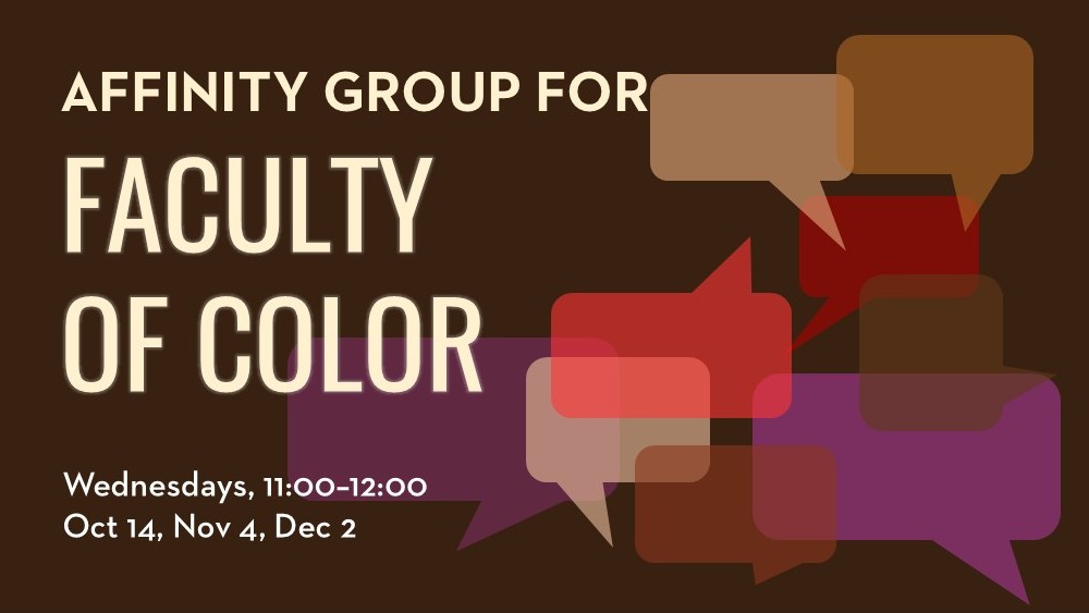 Affinity group for Faculty of Color, Wednesdays, 11-12, Oct 14, Nov 4, Dec 2